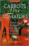 Louise Riotte: Carrots Love Tomatoes: Secrets of Companion Planting for Successful Gardening