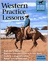 Charlene Strickland: Western Practice Lessons: Ride Like a Champion, Train in a Progressive Plan, Improve Communication with Your Horse, Refine Your Performance