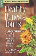 David Hoffman: Healthy Bones and Joints: A Natural Approach to Treating Arthritis, Osteoporosis, Tendinitis, Myalgia and Bursitis
