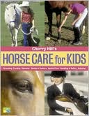 Cherry Hill: Cherry Hill's Horse Care for Kids: Grooming, Feeding, Behavior, Stable and Pasture, Health Care, Handling and Safety, Enjoying