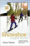 Book cover image of The Snowshoe Experience: A Beginner's Guide to Gearin Up & Enjoying Winter Fitness by Claire Walter