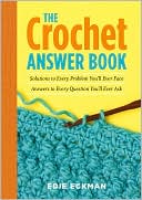 Edie Eckman: The Crochet Answer Book: Solutions to Every Problem You'll Ever Face; Answers to Every Question You'll Ever Ask
