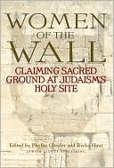 Book cover image of Women of the Wall: Claiming Sacred Ground at Judaism's Holy Site by Phyllis Chesler