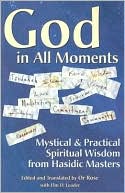 Or Rose: God in All Moments: Mystical & Practical Spiritual Wisdom from Hasidic Masters