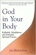 Book cover image of God in Your Body: Kabbalah, Mindfulness and Embodied Spiritual Practice by Jay Michaelson