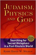 Book cover image of Judaism, Physics and God: Searching for Sacred Metaphors in a Post-Einstein World by David W. Nelson