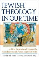 Elliot J. Cosgrove: Jewish Theology in Our Time: A New Generation Explores the Foundations and Future of Jewish Belief