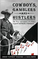 Book cover image of Cowboys, Gamblers and Hustlers: The True Adventures of a Poker Legend and Rodeo Champion by Byron "Cowboy" Wolford