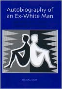 Robert Paul Wolff: Autobiography of an Ex-White Man: Learning a New Master Narrative for America