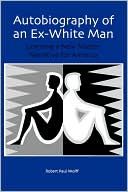 Book cover image of Autobiography of an Ex-White Man: Learning a New Master Narrative for America by Robert Paul Wolff