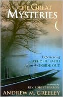 Andrew M. Greeley: The Great Mysteries: Experiencing Catholic Faith from the Inside Out