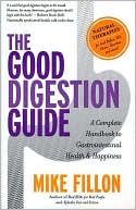Mike Fillon: The Good Digestion Guide: A Complete Handbook to Gastrointestinal Health and Happiness