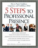 Book cover image of 5 Steps To Professional Presence: How to Project Confidence, Competence, and Credibility at Work by Susan Bixler