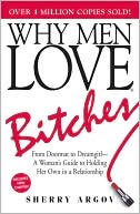 Sherry Argov: Why Men Love Bitches: From Doormat to Dreamgirl - A Woman's Guide to Holding Her Own in a Relationship