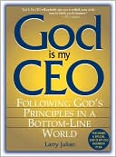 Book cover image of God Is My CEO: Following God's Principles in a Bottom-Line World by Larry S. Julian