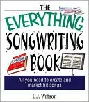C. J. Watson: The Everything Songwriting Book: All You Need to Create and Market Hit Songs