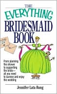 Book cover image of Everything Bridesmaid: From Planning the Shower to Supporting the Bride, All You Need to Survive and Enjoy the Wedding by Jennifer Lata Rung