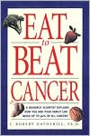 Book cover image of Eat to Beat Cancer: A Research Scientist Explains How You and Your Family Can Avoid Up to 90% of All Cancers by J. Robert Hatherill