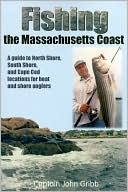 John Gribb: Fishing the Massachusetts Coast: A guide to the North Shore, South Shore, and Cape Cod locations for boat and shore anglers