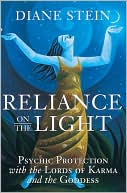 Diane Stein: Reliance on the Light: Psychic Protection with the Lords of Karma and the Goddess
