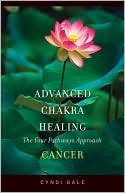Cyndi Dale: Advanced Chakra Healing Cancer: Cancer; the Four Pathways Approach