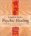 Diane Stein: Essential Psychic Healing: A Complete Guide to Healing Yourself, Healing Others, and Healing the Earth