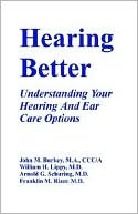 John M. Burkey: Hearing Better: Understanding Your Hearing and Ear Care Options Franklin M.
