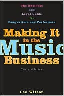 Lee Wilson: Making It in the Music Business: The Business and Legal Guide for Songwriters and Performers