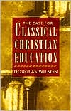 Douglas Wilson: The Case for Classical Christian Education