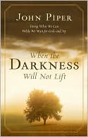 Book cover image of When the Darkness Will Not Lift: Doing What we Can While we Wait for God - and Joy by John Piper
