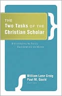 Book cover image of The Two Tasks of the Christian Scholar: Redeeming the Soul, Redeeming the Mind by William Lane Craig
