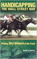 Book cover image of Handicapping the Wall Street Way: Picking Xtra Winners at the Track by Mark E Ripple