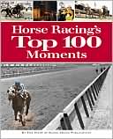 Staff of Blood Horse Publications: Horse Racing's Top 100 Moments