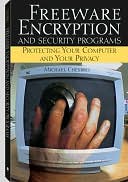 Michael Chesbro: Freeware Encryption And Security Programs: Protecting Your Computer And Your Privacy