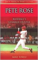 Mike Towle: Pete Rose: Baseball's Charlie Hustle