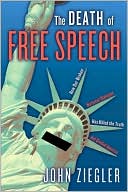 John J. Ziegler: Death of Free Speech: How Our Broken National Dialogue Has Killed the Truth and Divided America