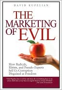 Book cover image of The Marketing of Evil: How Radicals, Elitists, and Pseudo-Experts Sell Us Corruption Disguised as Freedom by David Kupelian