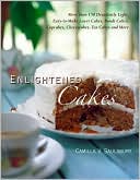 Camilla V. Saulsbury: Enlightened Cakes: More Than 100 Decadently Light Layer Cakes, Bundt Cakes, Cupcakes, Cheesecakes, Tea Cakes, and More, All with Less Fat and Fewer Calories