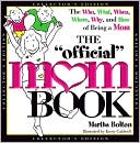 Martha Bolton: The Official Mom Book: The Who, What, When, Where, Why, and How of Being a Mom