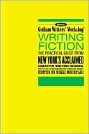 Gotham Writers' Workshop: Writing Fiction: The Practical Guide from New York's Acclaimed Creative Writing School