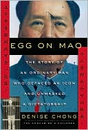 Denise Chong: Egg on Mao: The Story of an Ordinary Man Who Defaced an Icon and Unmasked a Dictatorship