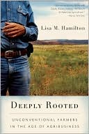 Lisa M. Hamilton: Deeply Rooted: Unconventional Farmers in the Age of Agribusiness