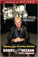 Bobby The Brain Heenan: Chair Shots and Other Obstacles: Winning Life's Wrestling Matches