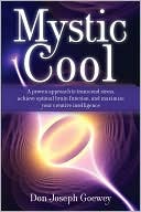 Don Joseph Goewey: Mystic Cool: A Proven Approach to Transcend Stress, Achieve Optimal Brain Function, and Maximize Your Creative Intelligence
