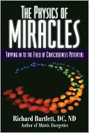 Richard Bartlett: The Physics of Miracles: Tapping into the Field of Consciousness Potential