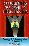 Book cover image of Conquering the Fear of Public Speaking: Teaching Oral Communication Pre-K through 12 by Andy Sim