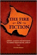 Book cover image of The Fire in Fiction: Passion, Purpose and Techniques to Make Your Novel Great by Donald Maass