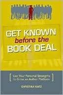 Book cover image of Get Known Before The Book Deal: Use Your Personal Strengths To Grow An Author Platform by Christina Katz