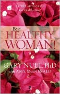 Book cover image of Be a Healthy Woman! by Gary Null
