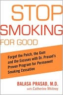 Balasa Prasad: Stop Smoking for Good: Forget the Patch, the Gum, and the Excuses with Dr. Prasad's Proven Program